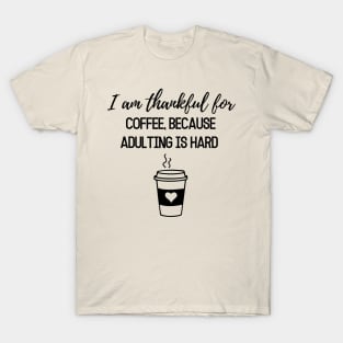 Thanksgiving T-shirt, I am thankful for, coffee because adulting is hard T-Shirt